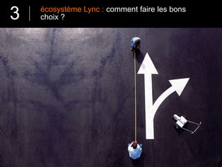 écosystème Lync : comment faire les bons
choix ?3
 