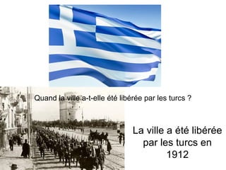 Quand la ville a-t-elle été libérée par les turcs ?
La ville a été libérée
par les turcs en
1912
 