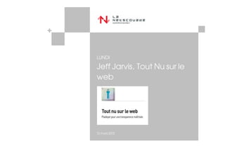 LUNDI
Jeff Jarvis, Tout Nu sur le
web




12 mars 2012
 