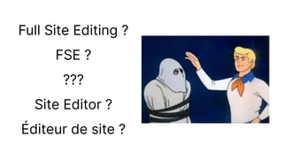 Full Site Editing ?
FSE ?
???
Site Editor ?
Éditeur de site ?
 
