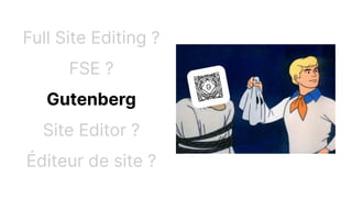 Full Site Editing ?
FSE ?
Gutenberg
Site Editor ?
Éditeur de site ?
 