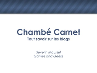 Chambé Carnet Tout savoir sur les blogs Séverin Moussel Games and Geeks 