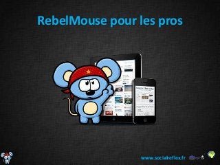 RebelMouse pour les pros




                 www.socialreflex.fr
 