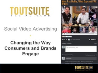 Social Video Advertising
           
  Changing the Way
Consumers and Brands
      Engage
 