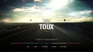 MEET | SHARE | TRANSFORM | ENGAGE | MEET AGAIN
Thoughts On
User Experience
/tôks/
TOUX
POWER OF HUMAN INGENUITY
+’Positive Waves
 