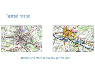 Tested maps
Before and after, manually generalized
 