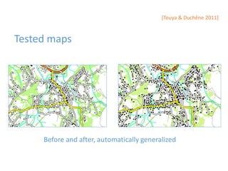 Tested maps
Before and after, automatically generalized
[Touya & Duchêne 2011]
 