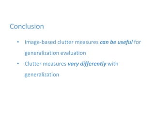 Conclusion
• Image-based clutter measures can be useful for
generalization evaluation
• Clutter measures vary differently with
generalization
 