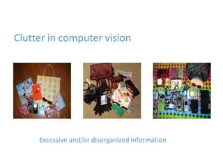 Clutter in computer vision
Excessive and/or disorganized information
 