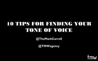 10 TIPS FOR FINDING
YOUR TONE OF VOICE
@TheMarkCarroll
@TMWagency

 