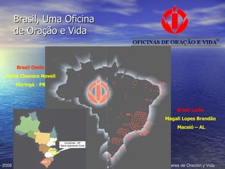 Brasil, Uma Oficina de Oração e Vida Brasil Leste Magali Lopes Brandão Maceió – AL Brasil Oeste Maria Cleonice Noveli Maringá - PR 