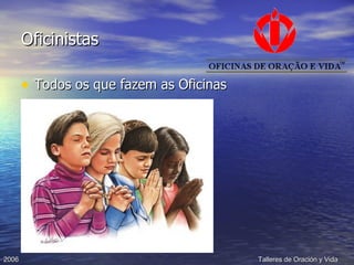 Oficinistas Todos os que fazem as Oficinas 