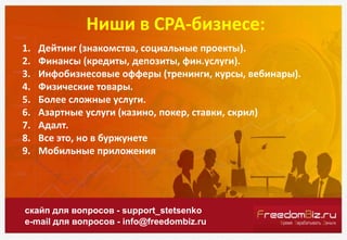 Ниши в СРА-бизнесе:
скайп для вопросов - support_stetsenko
e-mail для вопросов - info@freedombiz.ru
1. Дейтинг (знакомства...