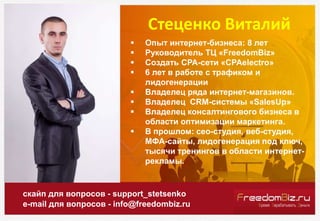 Стеценко Виталий
скайп для вопросов - support_stetsenko
e-mail для вопросов - info@freedombiz.ru
 Опыт интернет-бизнеса: ...