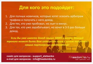 Для кого это подойдет:
скайп для вопросов - support_stetsenko
e-mail для вопросов - info@freedombiz.ru
1. Для полных нович...