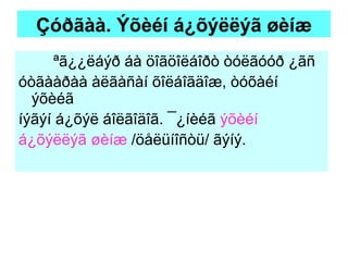 Çóðãàà. Ýõèéí á¿õýëëýã øèíæ ªã¿¿ëáýð áà öîãöîëáîðò òóëãóóð ¿ãñ  óòãààðàà àëãàñàí õîëáîãäîæ, òóõàéí ýõèéã  íýãýí á¿õýë áîëãîäîã. ¯¿íèéã  ýõèéí á¿õýëëýã øèíæ  /öåëüíîñòü/ ãýíý. 