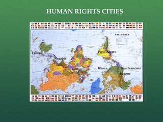 HUMAN RIGHTS CITIES

Porto Alegre

Taiwan
Nagpiur

Ithaca

San Francisco
Eugene

 