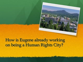 How is Eugene already working
on being a Human Rights City?

 