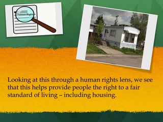 Human Rights

Looking at this through a human rights lens, we see
that this helps provide people the right to a fair
standard of living – including housing.

 