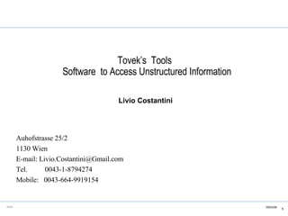 Livio Costantini Tovek’s  Tools  Software  to Access Unstructured Information Auhofstrasse 25/2 1130 Wien E-mail: Livio.Costantini@Gmail.com  Tel.  0043-1-8794274 Mobile:  0043-664-9919154 