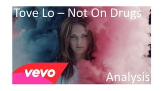 Tove Lo – Not On Drugs 
Analysis 
 