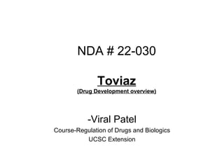 NDA # 22-030 Toviaz (Drug Development overview) -Viral Patel Course-Regulation of Drugs and Biologics UCSC Extension 