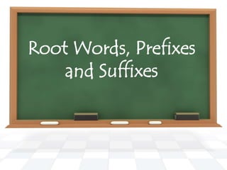 Root Words, Prefixes
and Suffixes
 