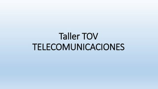 Taller TOV
TELECOMUNICACIONES
 