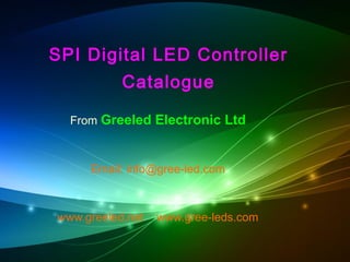 SPI Digital LED Controller 
Catalogue 
From Greeled Electronic Ltd 
Email: info@gree-led.com 
www.greeled.net www.gree-leds.com 
 