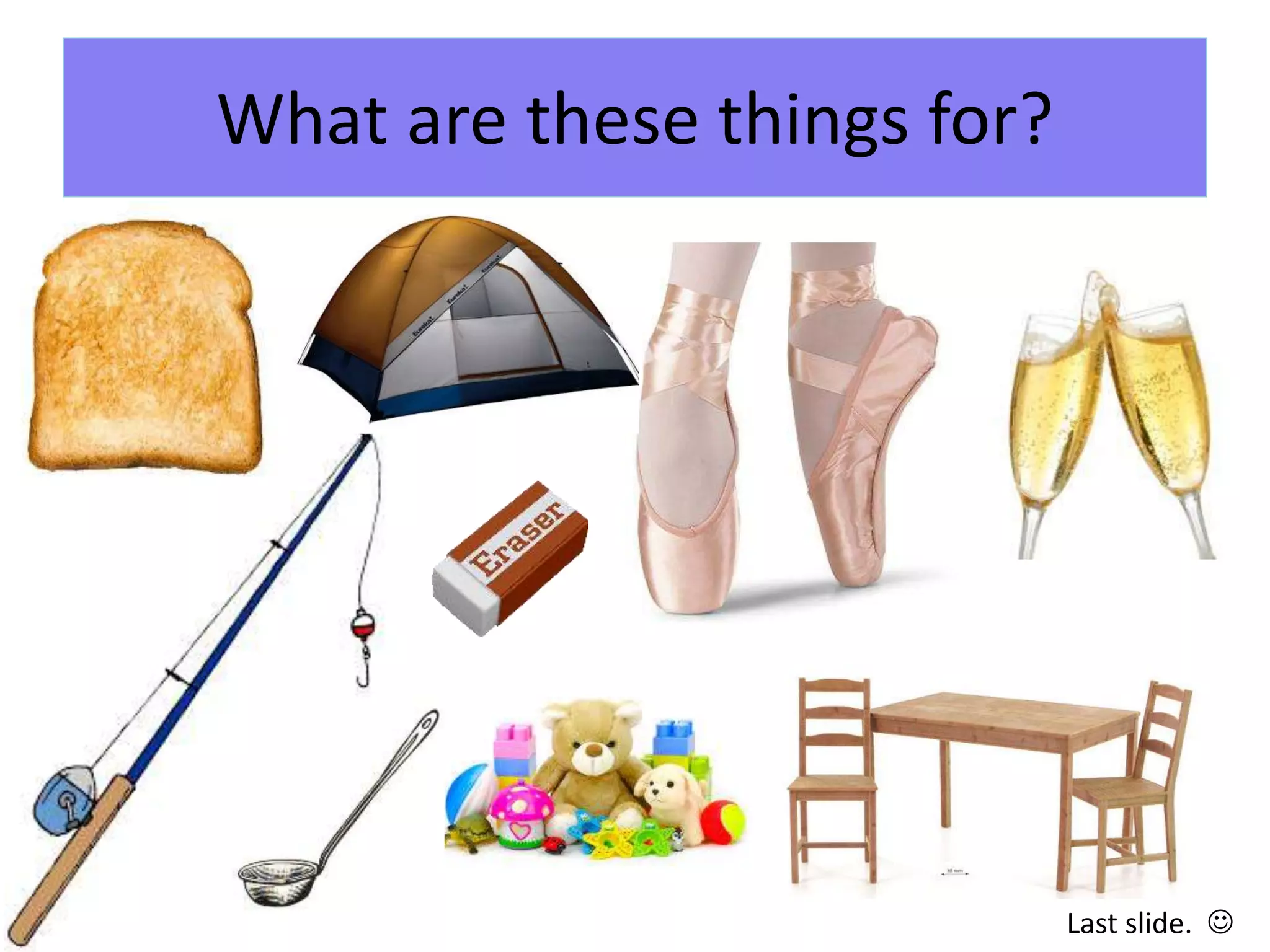 What are these things for?
Last slide. 
 