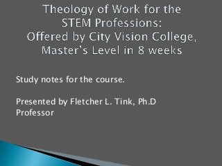 Study notes for the course.
Presented by Fletcher L. Tink, Ph.D
Professor
 