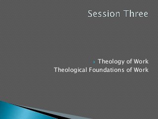  Theology of Work
Theological Foundations of Work
 