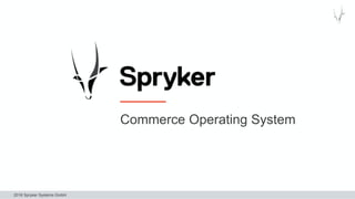 2018 Spryker Systems GmbH
Commerce Operating System
 