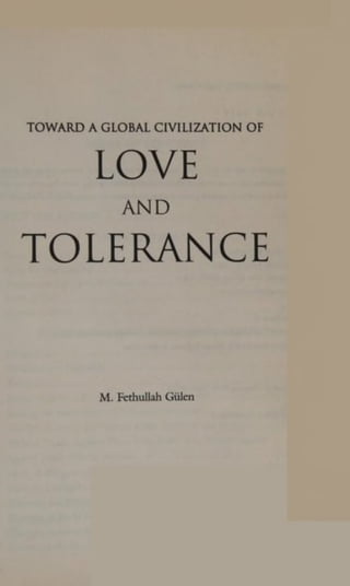 TOWARD A GLOBAL CIVILIZATION OF
LOVE
AND
TOLERANCE
M. Fcthullah Giilcn
 