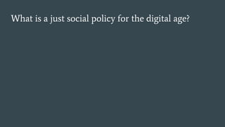 What is a just social policy for the digital age?
 