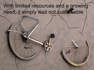 With limited resources and a growing
need, it simply was not sustainable
 