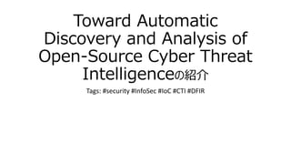 Toward Automatic
Discovery and Analysis of
Open-Source Cyber Threat
Intelligenceの紹介
Tags: #security #InfoSec #IoC #CTI #DFIR
 