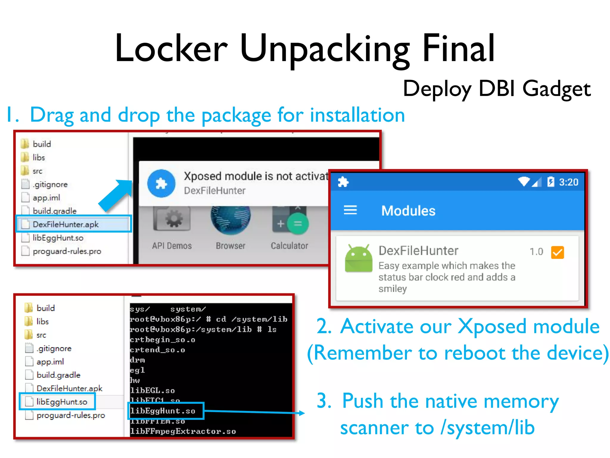 Locker Unpacking Final
Deploy DBI Gadget
1. Drag and drop the package for installation
2. Activate our Xposed module
(Remember to reboot the device)
3. Push the native memory
scanner to /system/lib
 