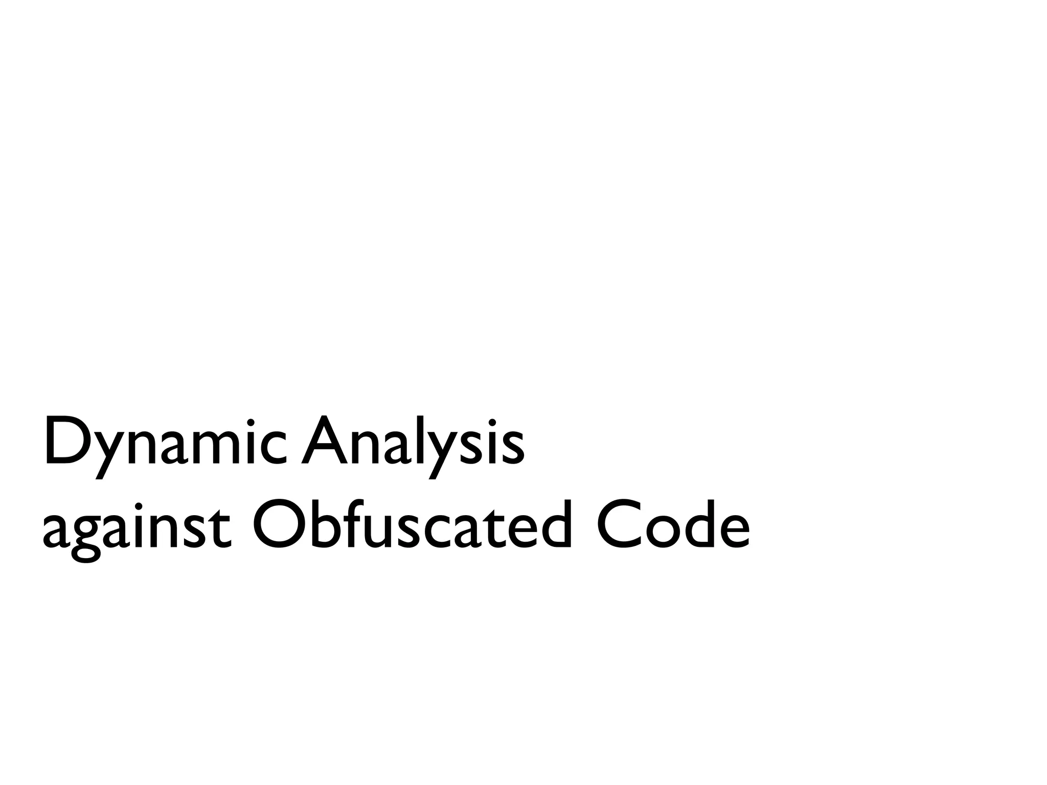 Dynamic Analysis
against Obfuscated Code
 