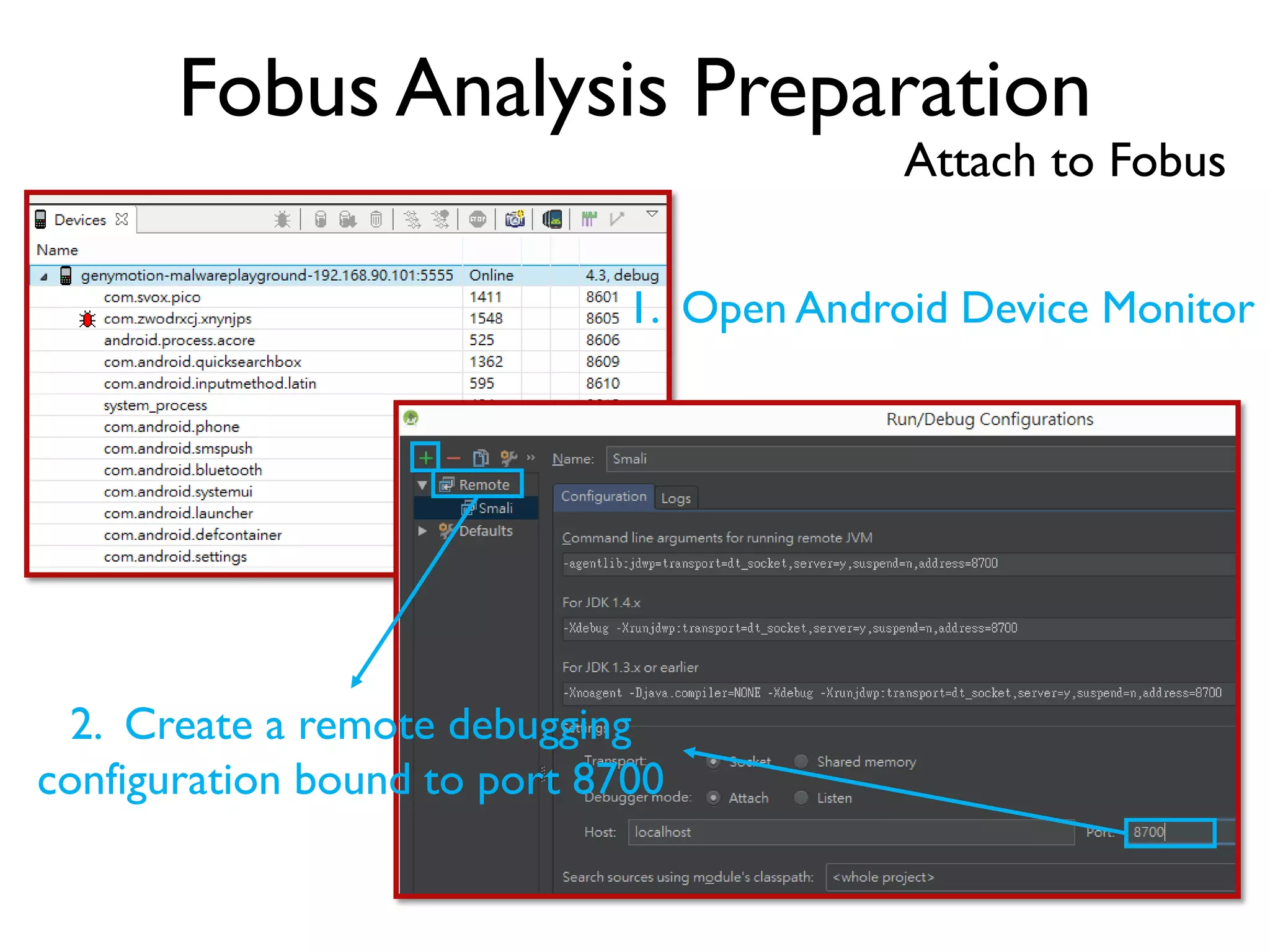 Fobus Analysis Preparation
Attach to Fobus
1. Open Android Device Monitor
2. Create a remote debugging
configuration bound to port 8700
 