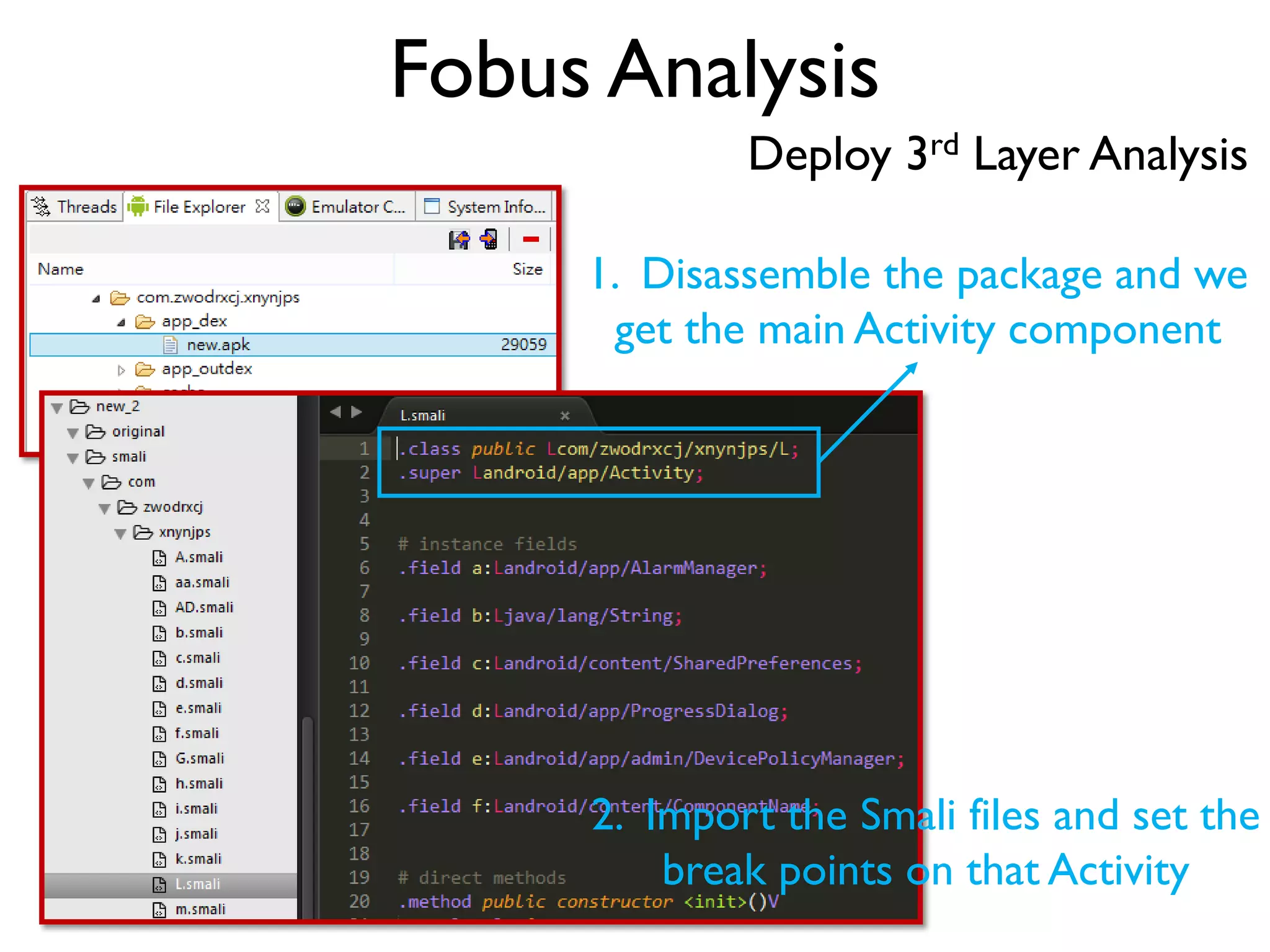Fobus Analysis
Deploy 3rd Layer Analysis
1. Disassemble the package and we
get the main Activity component
2. Import the Smali files and set the
break points on that Activity
 