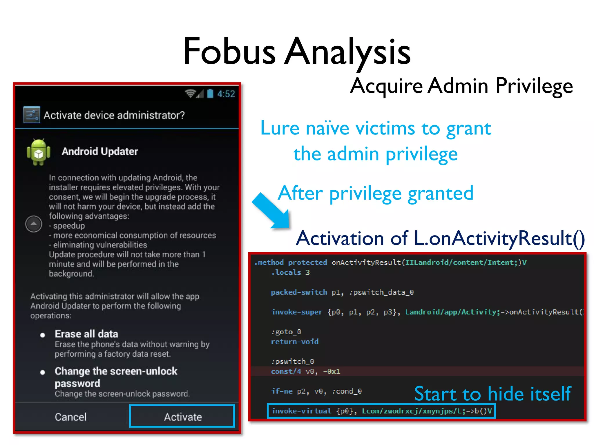 Fobus Analysis
Lure naïve victims to grant
the admin privilege
Activation of L.onActivityResult()
After privilege granted
Start to hide itself
Acquire Admin Privilege
 