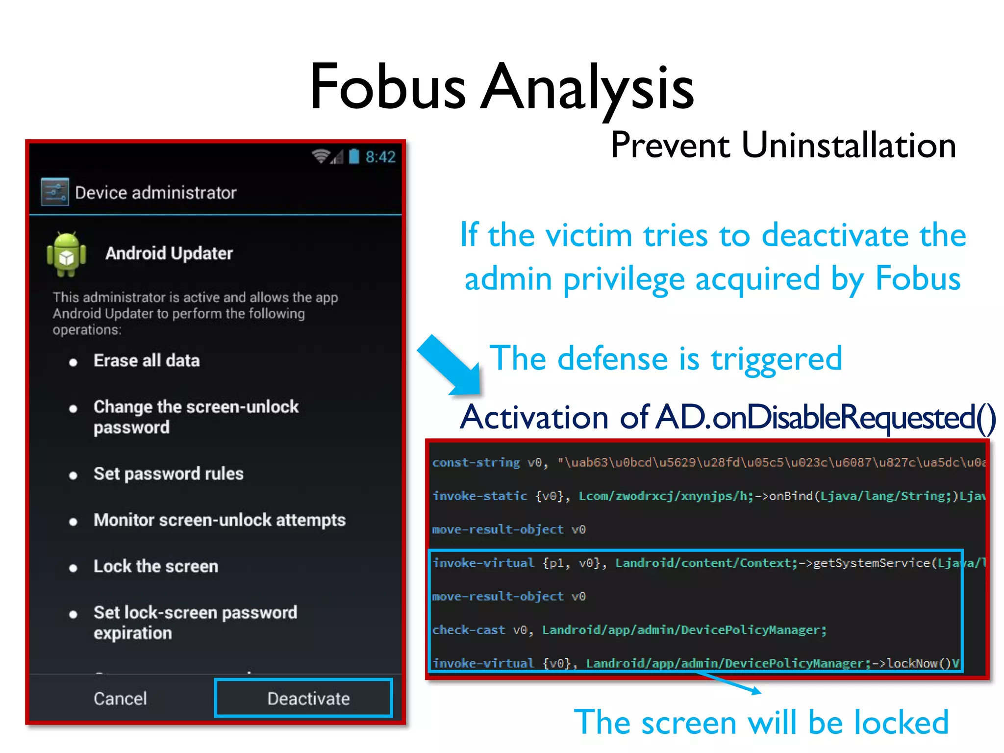 Fobus Analysis
Prevent Uninstallation
If the victim tries to deactivate the
admin privilege acquired by Fobus
Activation of AD.onDisableRequested()
The defense is triggered
The screen will be locked
 