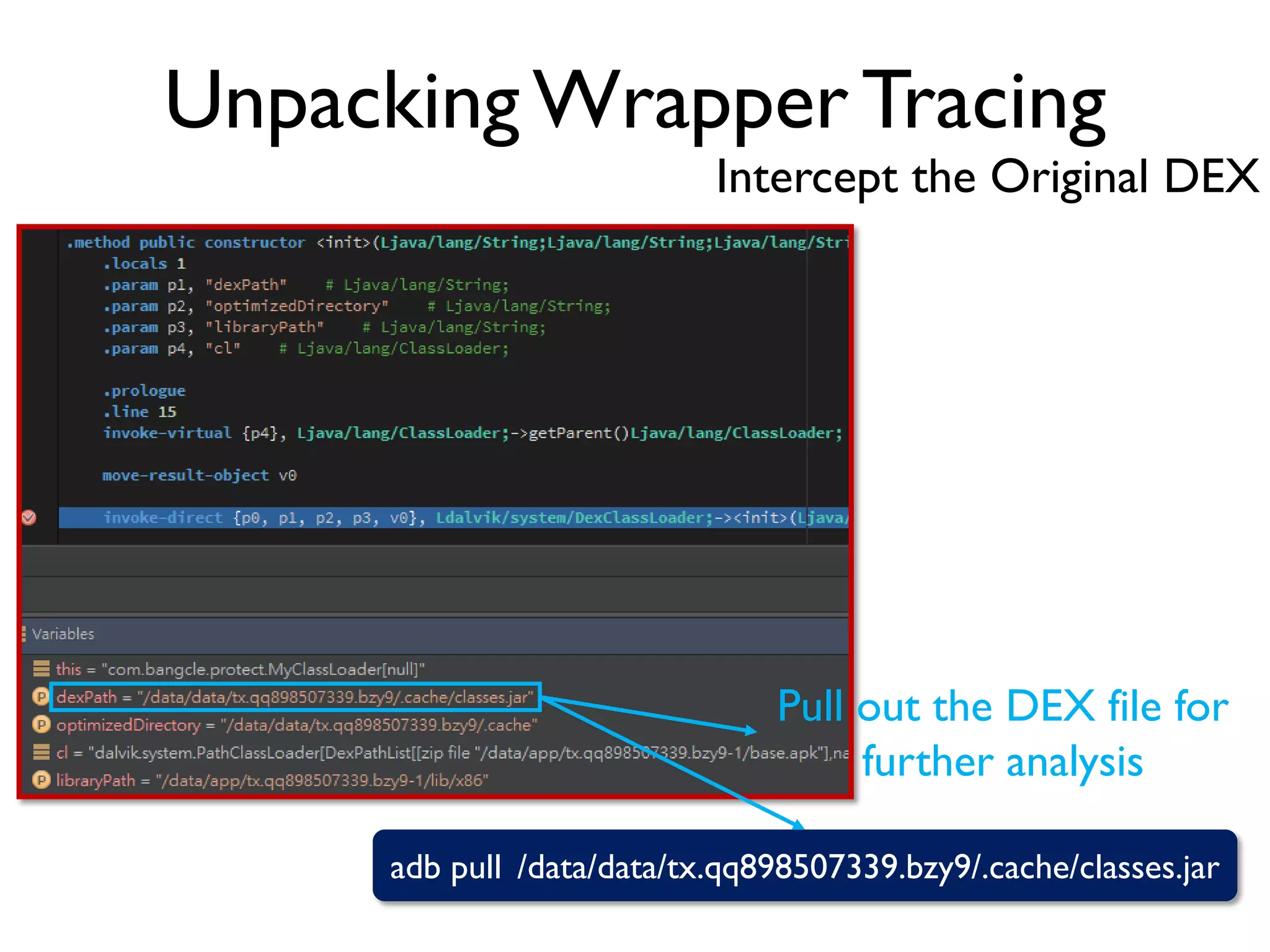 Unpacking Wrapper Tracing
Intercept the Original DEX
adb pull /data/data/tx.qq898507339.bzy9/.cache/classes.jar
Pull out the DEX file for
further analysis
 