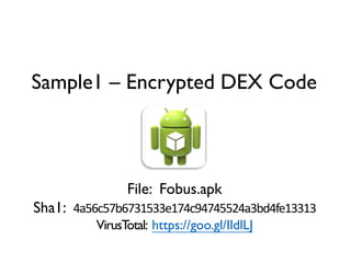 Sample1 – Encrypted DEX Code
File: Fobus.apk
Sha1: 4a56c57b6731533e174c94745524a3bd4fe13313
VirusTotal: https://goo.gl/IldlLJ
 