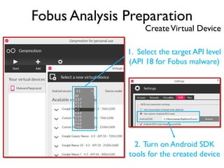 Fobus Analysis Preparation
1. Select the target API level
(API 18 for Fobus malware)
2. Turn on Android SDK
tools for the created device
CreateVirtual Device
 