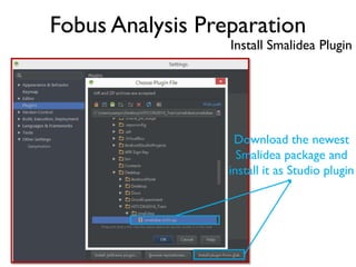 Fobus Analysis Preparation
Install Smalidea Plugin
Download the newest
Smalidea package and
install it as Studio plugin
 