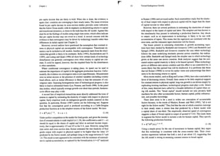 32 Chapter 1
per capita income that are likely to hold. When this is done, the evidence is
again clear: countries are converging to their steady states. The mean reversion
found in per capita income in cross-section studies provides some indication
that the Solow-Swan model, with its emphasis on diminishing returns to capital
and transitional dynamics, is closer to the truth than the AK model. Against this
must be set the findings of studies using single time series, which often indicate
that per capita income may not revert to a trend. A second concern with the
evidence is that convergence may be driven by technology transfer rather than
differences in initial capital (see Chapter 2).
Moreover, several authors have questioned the assumption that constant re-
turns to physical capital are incompatible with convergence. Transitional dy-
namics can be included in AK models. Another argument starts from the obser-
vation that growth is likely to be stochastic. Kelly (1992), Kocherlakota and Yi
(1995), and Leung and Quah (1996) all show how certain kinds of technology
disturbances can generate convergence even when retums to capital are con-
stant. It could be argued, however, that the required form for the disturbances
is often unrealistic.
Where conditional convergence is taking place, its speed can be used to
estimate the importance of capital in the aggregate production function. Unfor-
tunately, the evidence on convergence rates is not unproblematic. Measurement
error in initial income or the presence of omitted variables (including country
fixed effects, such as initial efficiency) is likely to bias the estimates of con-
vergence rates. Imposing homogeneous rates of technological progress is also
likely to lead to substantial biases (Lee, Pesaran, and Smith 1996). In the panel
data studies, which typically average growth over short time periods, business-
cycle effects may play a role.
A second line of empirical research
has more directly addressed the issue of
returns to capital by estimating the elasticity of output with respect to physical
capital. Early empirical work on endogenous-growth models centered on this
question. In particular, Romer (1987) carries out the following test. Suppose
first that the consumption good is produced according to a Cobb-Douglas
production function as in the simplest version of the Solow model. We have
Y =K"(AL)*, O<a<l. (1.18)
Under perfect competition in the market for final goods, and given the assump-
tion of constant returns to scale implicit in (1.18), the coefficients a and (1 — @)
should be equal to the shares of capital and labor in national income respec-
tively, that is approximately 1/3 and 2/3 in the U.S. case. However, using both
time series and cross-section data, Romer estimated the true elasticity of final
goods output with respect to physical capital to be higher than the value 1/3
predicted by the Solow model, and perhaps lying in the range between 0.7 and
1.0. This result in tum appeared to be consistent with the existence of externali-
ties to capital accumulation, as captured by the formalization A ~ K" analyzed
33 Toward Endogenous Growth
in Romer (1986) and surveyed earlier. Such externalities imply that the elastic-
ity of final output with respect to physical capital will be larger than the share
of capital income in value added.
However, there are several problems in estimating the elasticities of output
with respect to the inputs of capital and labor. The simplest and best known is
the simultaneity bias present in estimating a production function. Any shock
to output, such as an improvement in technology, is likely to be met with
accumulation of inputs. This means that the regressors are correlated with the
error term, and the estimated input elasticities will be biased.
The biases present in estimating elasticities in growth accounting equa-
tions have been studied by Benhabib and Jovanovic (1991) and Benhabib and
Spiegel (1994). Benhabib and Jovanovic examine the case where technology
follows the same underlying stochastic process across countries, but realiza-
tions differ. Benhabib and Spiegel study the simpler case in which technology
grows at the same rate across countries. Both analyzes suggest that the esti-
mated output-capital elasticity is likely to be biased upward. When technology
grows at different rates across countries and this effect is not controlled for, it
seems likely that this upward bias will be reinforced. It is problems like these
that led Romer (1990b) to revise his earlier views and acknowledge that there
seem to be decreasing returns to capital.
More recent studies, such as King and Levine (1994), have also concluded in
favor of decreasing returns. Overall, there seems to be little empirical support
for constant returns to physical capital: long-run growth is not driven simply by
replicating existing machines; technological progress must play a role. Aware
of this, many theorists have called for a broader definition of capital when us-
ing AK models. This “broad capital” should include not only privately held
machines but also other accumulable factors: human capital, public infrastruc-
ture, and possibly knowledge.
There does seem to be a need to widen our conception of accumulable
factors because, in the words of Mankiw, Romer, and Weil (1992), “all is not
right for the Solow model.” They find that the rate at which countries converge
to their steady states is slower than that predicted by a Solow model with
a capital share of one-third. The empirically observed speed of convergence
suggests a share of broad capital in output of around 0.7-0.8. This leads them
to augment the Solow model to include a role for human capital. They specify
the following production function:
Y =K"H(AL)-. (1.19)
Using a simple proxy for the rate of investment in human capital, they argue
that this technology is consistent with the cross-country data, Their cross-
section regressions indicate that both a and B are about 1/3, suggesting that
the AK model is wrong in assuming constant returns to broad capital.
 