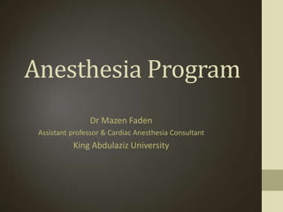 Anesthesia Program
                Dr Mazen Faden
 Assistant professor & Cardiac Anesthesia Consultant
           King Abdulaziz University
 
