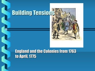 Building Tensions

England and the Colonies from 1763
to April, 1775

 
